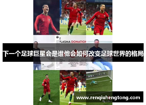 下一个足球巨星会是谁他会如何改变足球世界的格局