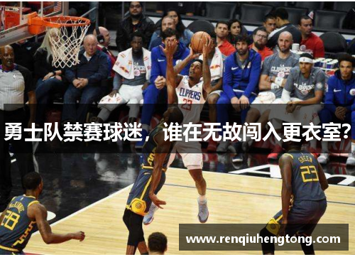 勇士队禁赛球迷，谁在无故闯入更衣室？